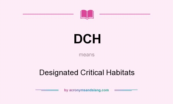 What does DCH mean? It stands for Designated Critical Habitats