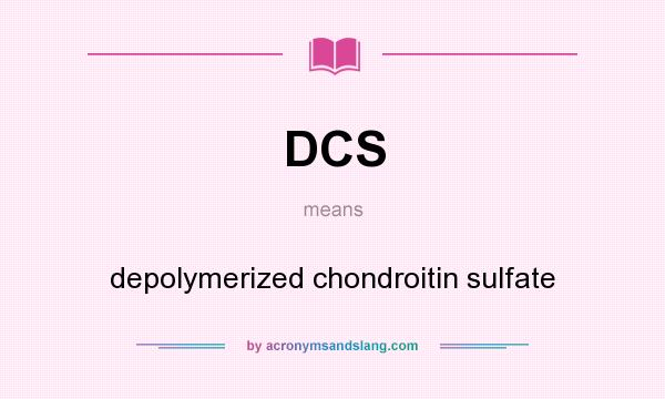 What does DCS mean? It stands for depolymerized chondroitin sulfate