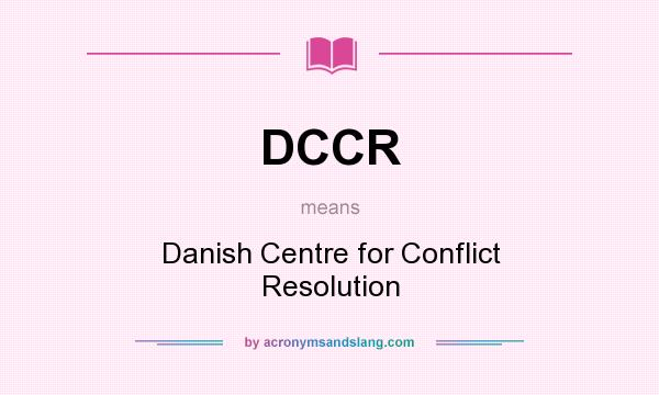 What does DCCR mean? It stands for Danish Centre for Conflict Resolution
