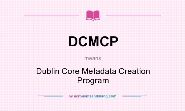 What does DCMCP mean? It stands for Dublin Core Metadata Creation Program