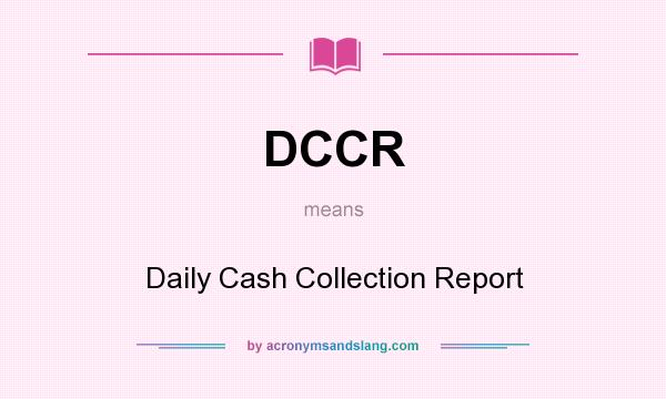 What does DCCR mean? It stands for Daily Cash Collection Report