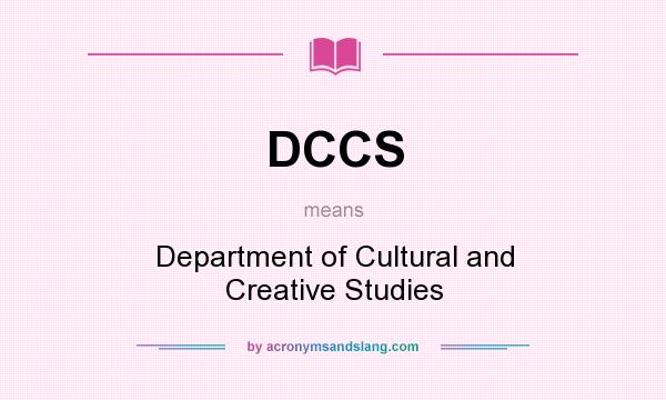 What does DCCS mean? It stands for Department of Cultural and Creative Studies