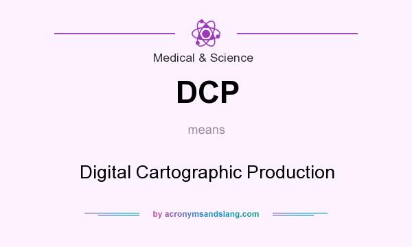 What does DCP mean? It stands for Digital Cartographic Production