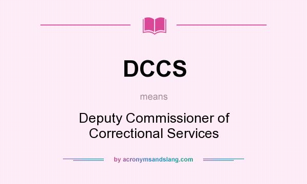 What does DCCS mean? It stands for Deputy Commissioner of Correctional Services