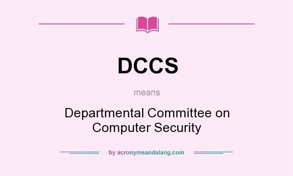 What does DCCS mean? It stands for Departmental Committee on Computer Security