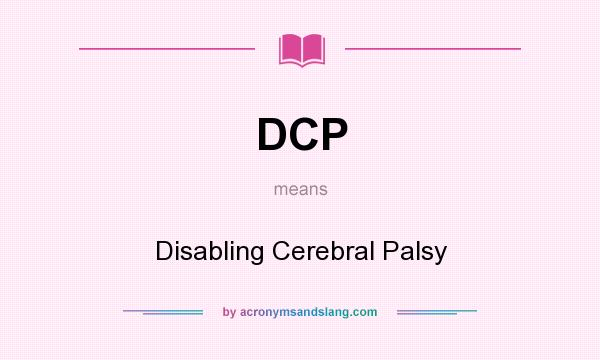 What does DCP mean? It stands for Disabling Cerebral Palsy