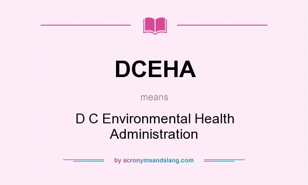 What does DCEHA mean? It stands for D C Environmental Health Administration