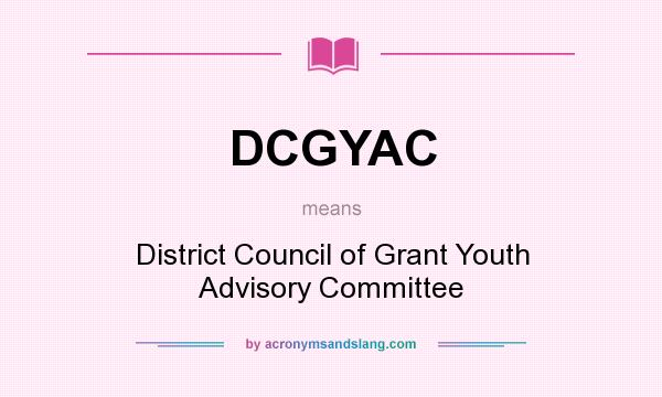 What does DCGYAC mean? It stands for District Council of Grant Youth Advisory Committee