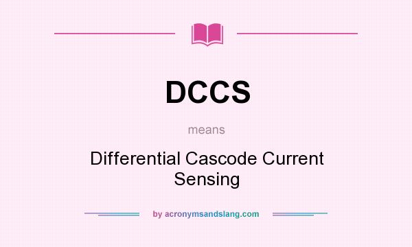 What does DCCS mean? It stands for Differential Cascode Current Sensing