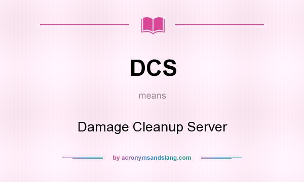 What does DCS mean? It stands for Damage Cleanup Server