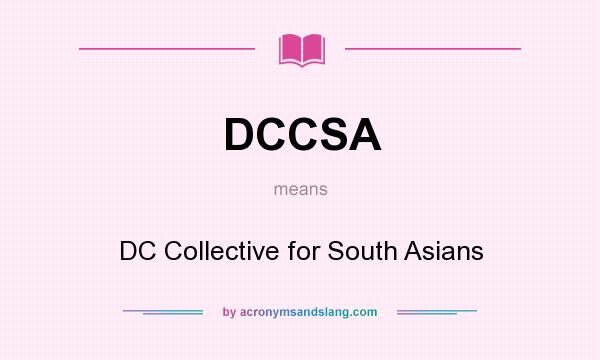 What does DCCSA mean? It stands for DC Collective for South Asians