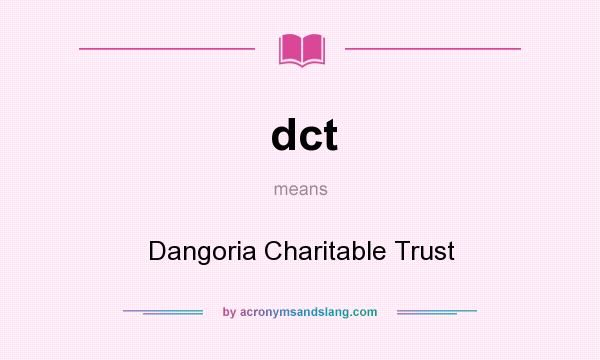What does dct mean? It stands for Dangoria Charitable Trust