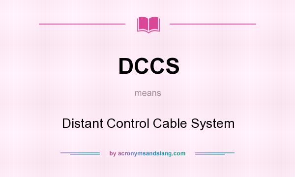 What does DCCS mean? It stands for Distant Control Cable System