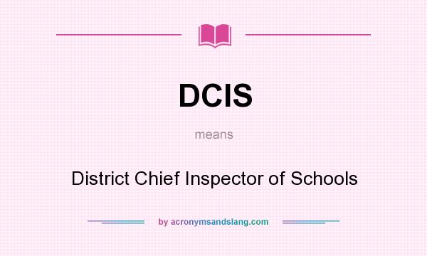 What does DCIS mean? It stands for District Chief Inspector of Schools