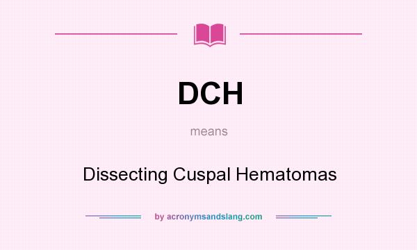 What does DCH mean? It stands for Dissecting Cuspal Hematomas