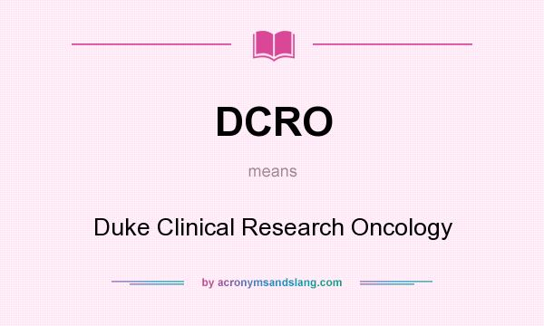 What does DCRO mean? It stands for Duke Clinical Research Oncology