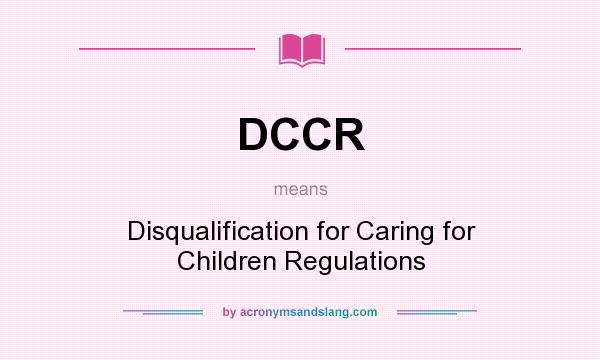 What does DCCR mean? It stands for Disqualification for Caring for Children Regulations