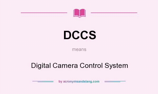 What does DCCS mean? It stands for Digital Camera Control System