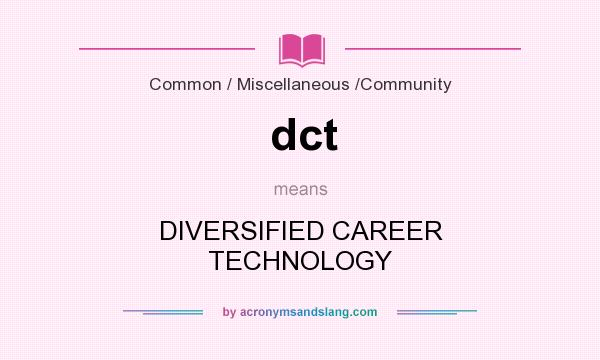 What does dct mean? It stands for DIVERSIFIED CAREER TECHNOLOGY