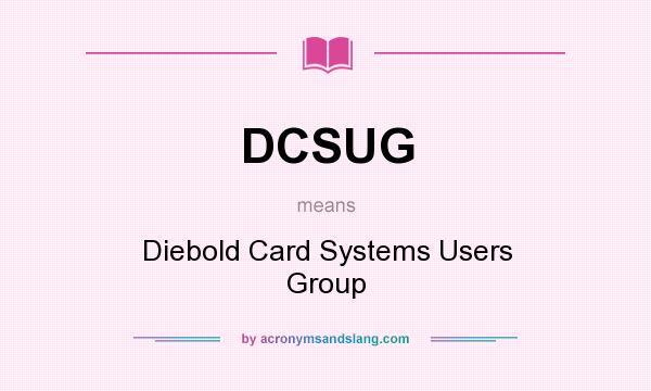 What does DCSUG mean? It stands for Diebold Card Systems Users Group