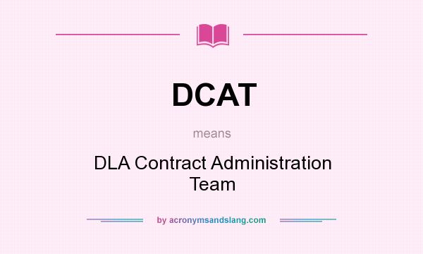What does DCAT mean? It stands for DLA Contract Administration Team