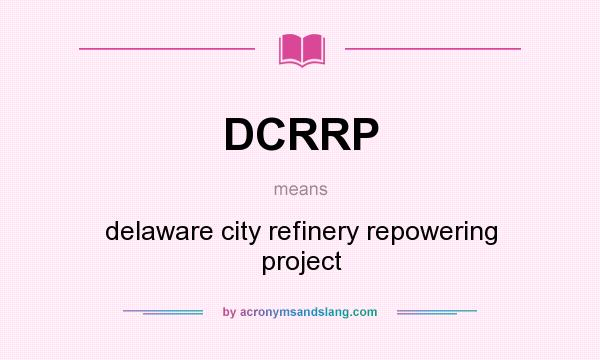 What does DCRRP mean? It stands for delaware city refinery repowering project