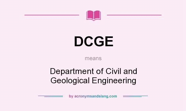What does DCGE mean? It stands for Department of Civil and Geological Engineering