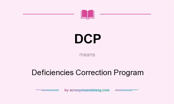 What does DCP mean? It stands for Deficiencies Correction Program