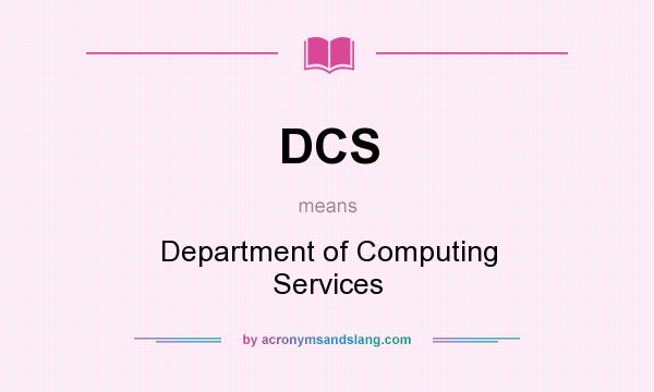 What does DCS mean? It stands for Department of Computing Services