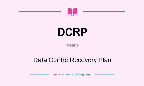 What does DCRP mean? It stands for Data Centre Recovery Plan