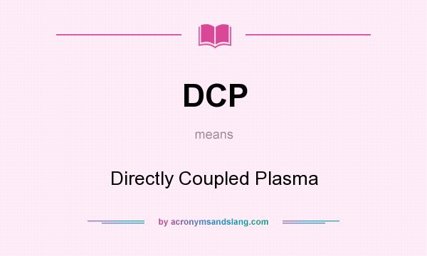 What does DCP mean? It stands for Directly Coupled Plasma