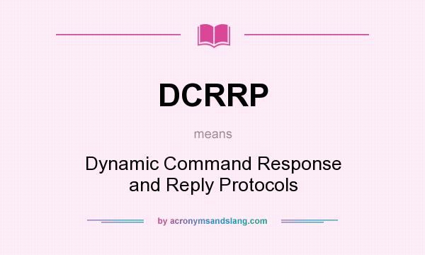What does DCRRP mean? It stands for Dynamic Command Response and Reply Protocols