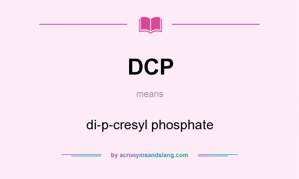 What does DCP mean? It stands for di-p-cresyl phosphate