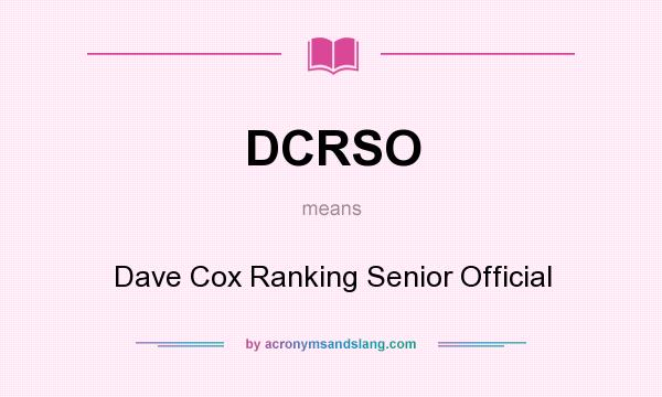 What does DCRSO mean? It stands for Dave Cox Ranking Senior Official