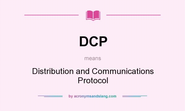 What does DCP mean? It stands for Distribution and Communications Protocol