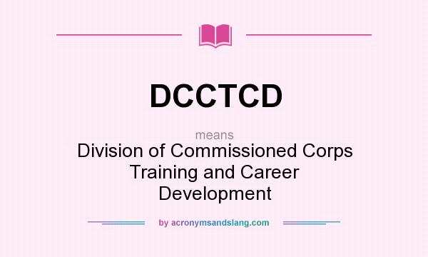 What does DCCTCD mean? It stands for Division of Commissioned Corps Training and Career Development
