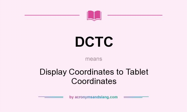 What does DCTC mean? It stands for Display Coordinates to Tablet Coordinates