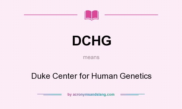 What does DCHG mean? It stands for Duke Center for Human Genetics