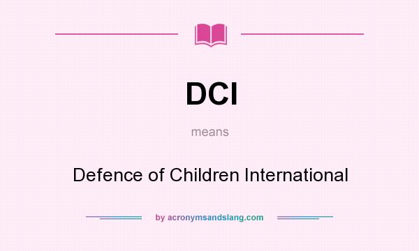 What does DCI mean? It stands for Defence of Children International