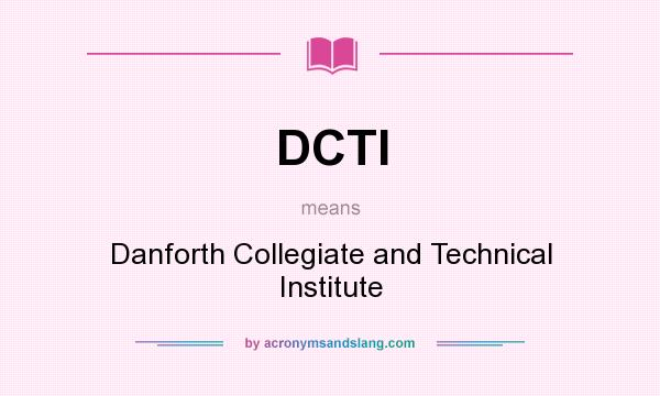 What does DCTI mean? It stands for Danforth Collegiate and Technical Institute
