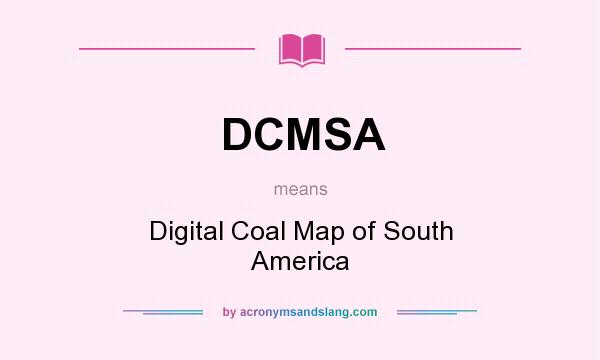 What does DCMSA mean? It stands for Digital Coal Map of South America