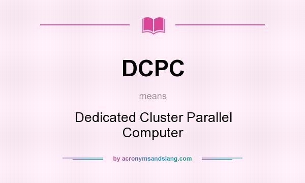 What does DCPC mean? It stands for Dedicated Cluster Parallel Computer
