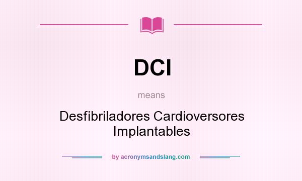 What does DCI mean? It stands for Desfibriladores Cardioversores Implantables