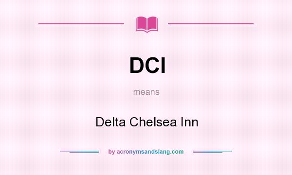 What does DCI mean? It stands for Delta Chelsea Inn