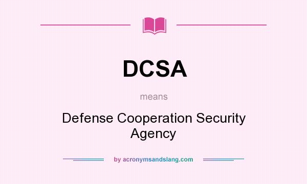 What does DCSA mean? It stands for Defense Cooperation Security Agency