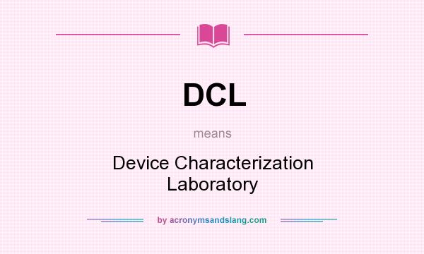 What does DCL mean? It stands for Device Characterization Laboratory