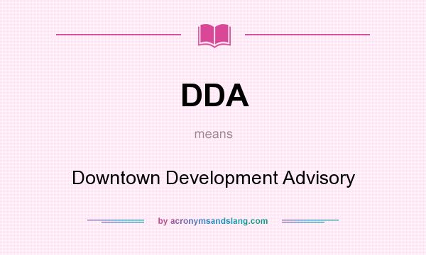 What does DDA mean? It stands for Downtown Development Advisory