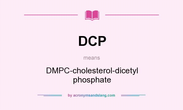 What does DCP mean? It stands for DMPC-cholesterol-dicetyl phosphate