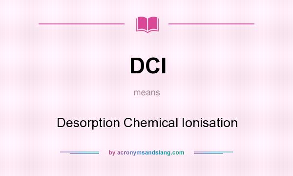 What does DCI mean? It stands for Desorption Chemical Ionisation