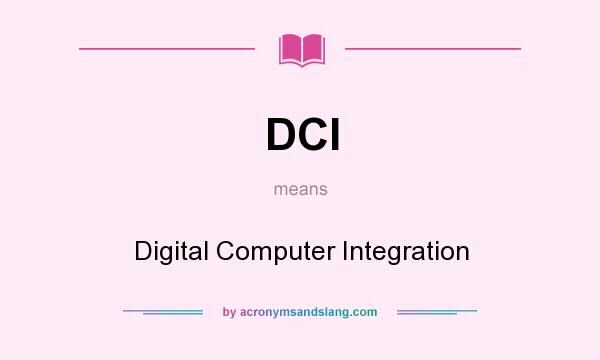What does DCI mean? It stands for Digital Computer Integration